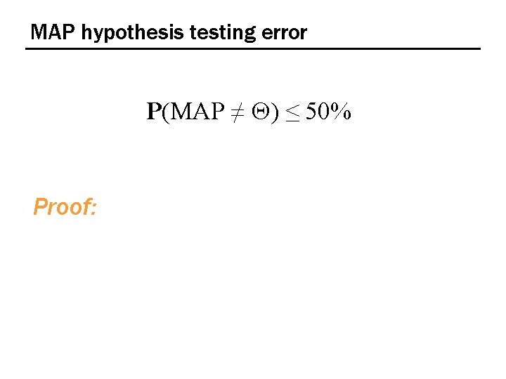 MAP hypothesis testing error P(MAP ≠ Q) ≤ 50% Proof: 