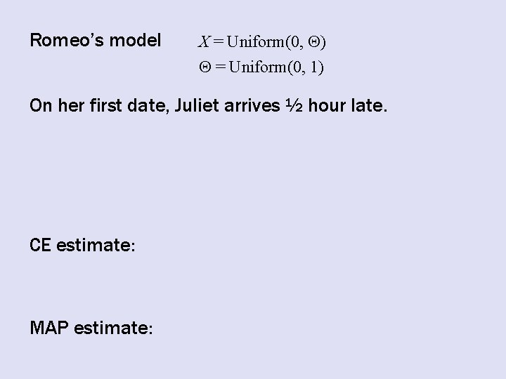 Romeo’s model X = Uniform(0, Q) Q = Uniform(0, 1) On her first date,