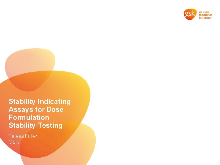 Stability Indicating Assays for Dose Formulation Stability Testing Teresa Fuller GSK 