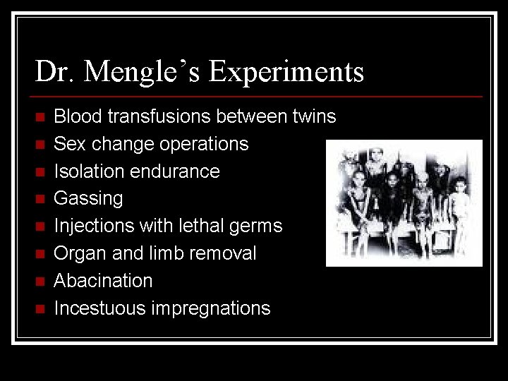 Dr. Mengle’s Experiments n n n n Blood transfusions between twins Sex change operations