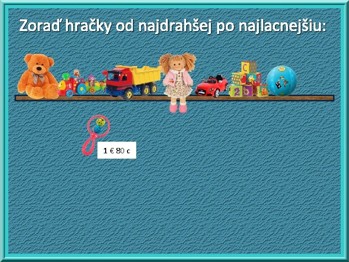 Zoraď hračky od najdrahšej po najlacnejšiu: 1 € 80 c 