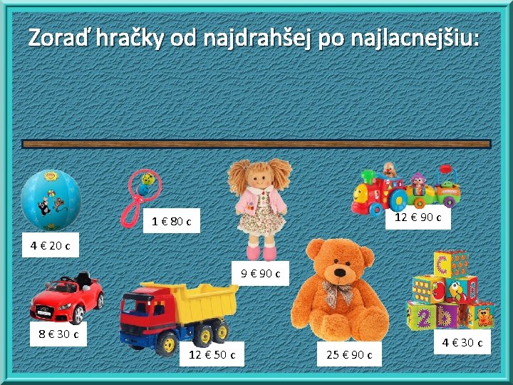 Zoraď hračky od najdrahšej po najlacnejšiu: 12 € 90 c 1 € 80 c