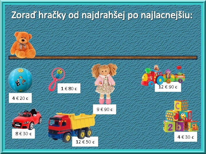 Zoraď hračky od najdrahšej po najlacnejšiu: 12 € 90 c 1 € 80 c