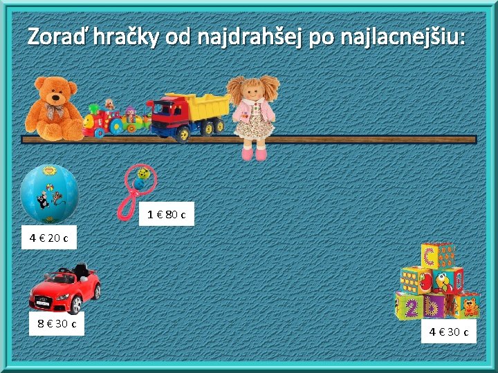 Zoraď hračky od najdrahšej po najlacnejšiu: 1 € 80 c 4 € 20 c