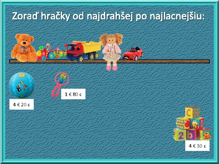 Zoraď hračky od najdrahšej po najlacnejšiu: 1 € 80 c 4 € 20 c