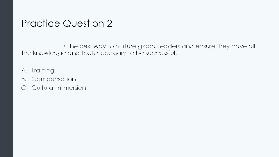 Practice Question 2 _______ is the best way to nurture global leaders and ensure