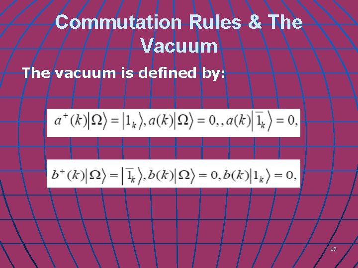 Commutation Rules & The Vacuum The vacuum is defined by: 19 