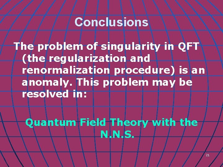Conclusions The problem of singularity in QFT (the regularization and renormalization procedure) is an
