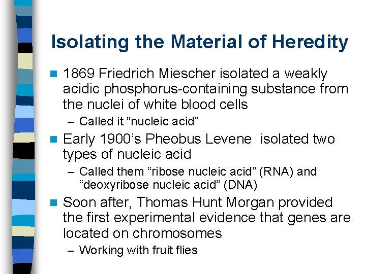 Isolating the Material of Heredity n 1869 Friedrich Miescher isolated a weakly acidic phosphorus-containing