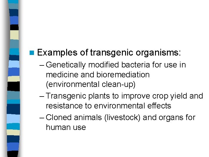 n Examples of transgenic organisms: – Genetically modified bacteria for use in medicine and