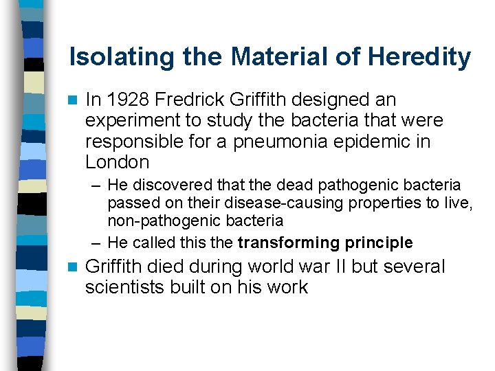 Isolating the Material of Heredity n In 1928 Fredrick Griffith designed an experiment to