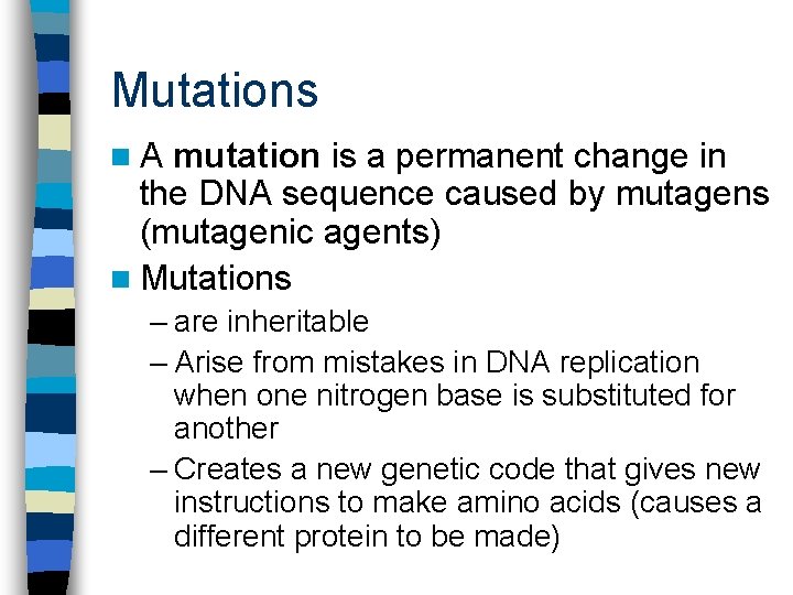 Mutations n. A mutation is a permanent change in the DNA sequence caused by