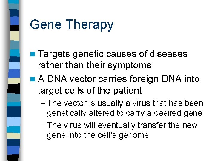 Gene Therapy n Targets genetic causes of diseases rather than their symptoms n A