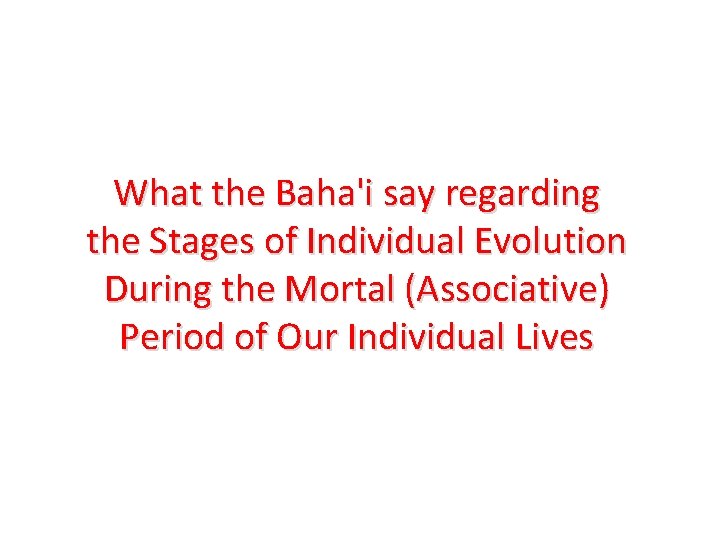 What the Baha'i say regarding the Stages of Individual Evolution During the Mortal (Associative)