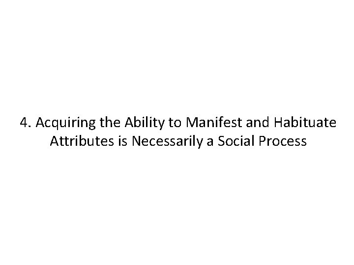 4. Acquiring the Ability to Manifest and Habituate Attributes is Necessarily a Social Process