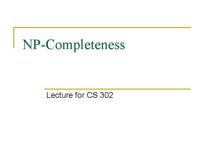 NP-Completeness Lecture for CS 302 
