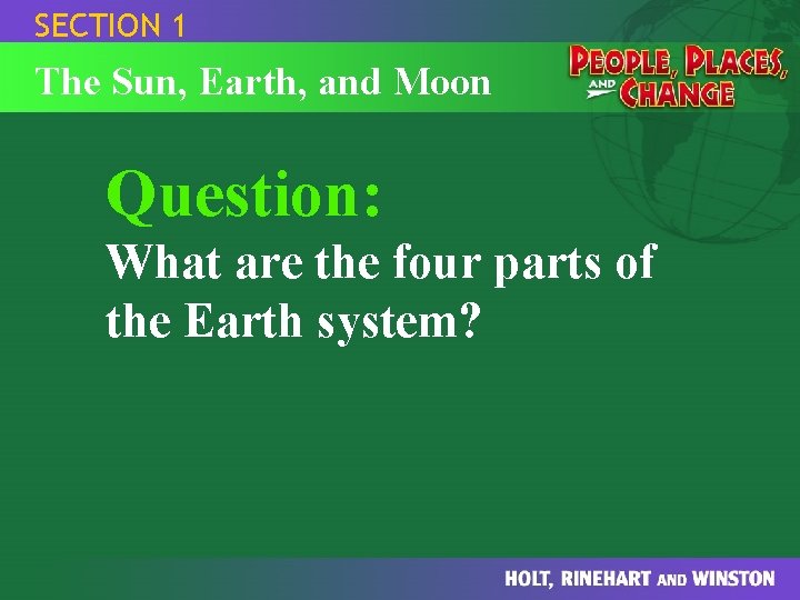 SECTION 1 The Sun, Earth, and Moon Question: What are the four parts of