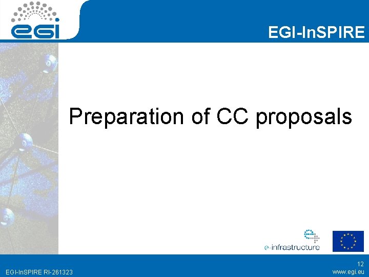 EGI-In. SPIRE Preparation of CC proposals EGI-In. SPIRE RI-261323 12 www. egi. eu 