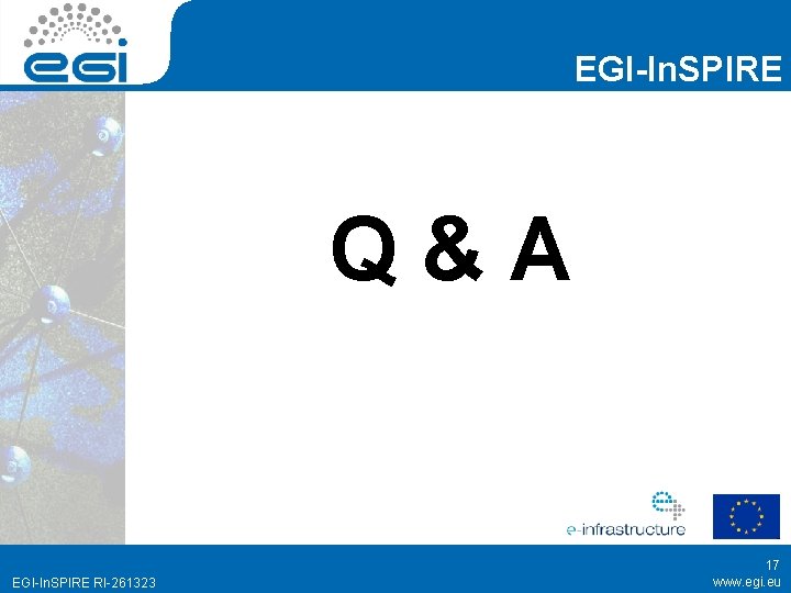 EGI-In. SPIRE Q&A EGI-In. SPIRE RI-261323 17 www. egi. eu 