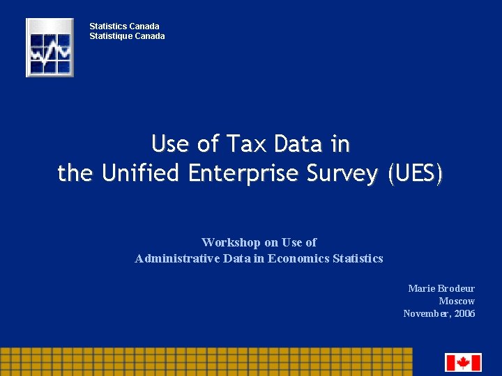 Statistics Canada Statistique Canada Use of Tax Data in the Unified Enterprise Survey (UES)