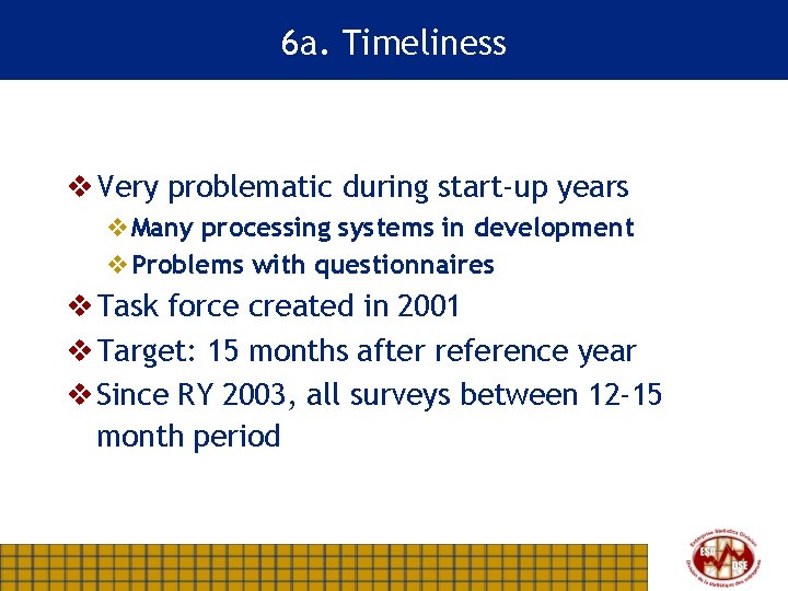 6 a. Timeliness v Very problematic during start-up years v. Many processing systems in