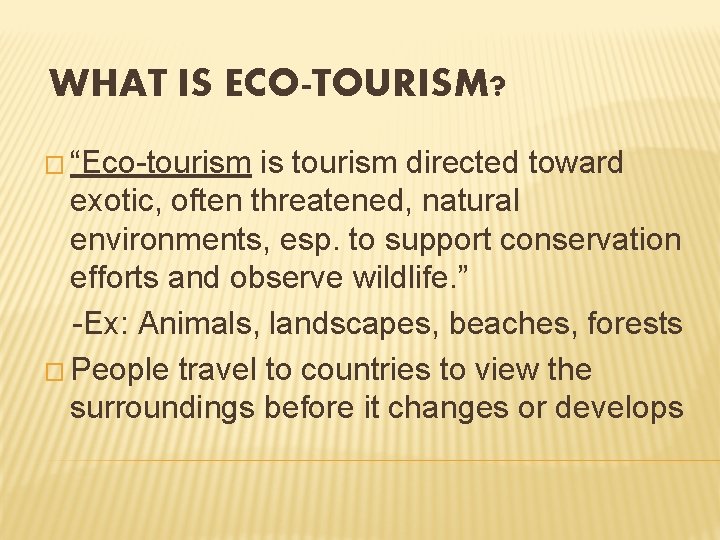 WHAT IS ECO-TOURISM? � “Eco-tourism is tourism directed toward exotic, often threatened, natural environments,