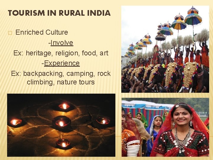 TOURISM IN RURAL INDIA Enriched Culture -Involve Ex: heritage, religion, food, art -Experience Ex: