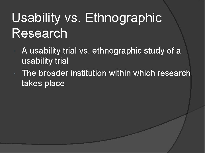 Usability vs. Ethnographic Research A usability trial vs. ethnographic study of a usability trial