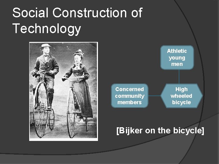 Social Construction of Technology Athletic young men Concerned community members High wheeled bicycle [Bijker
