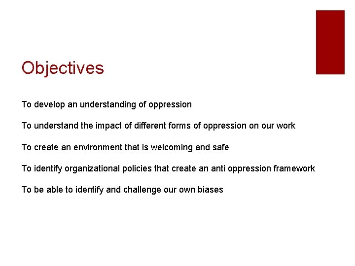 Objectives To develop an understanding of oppression To understand the impact of different forms