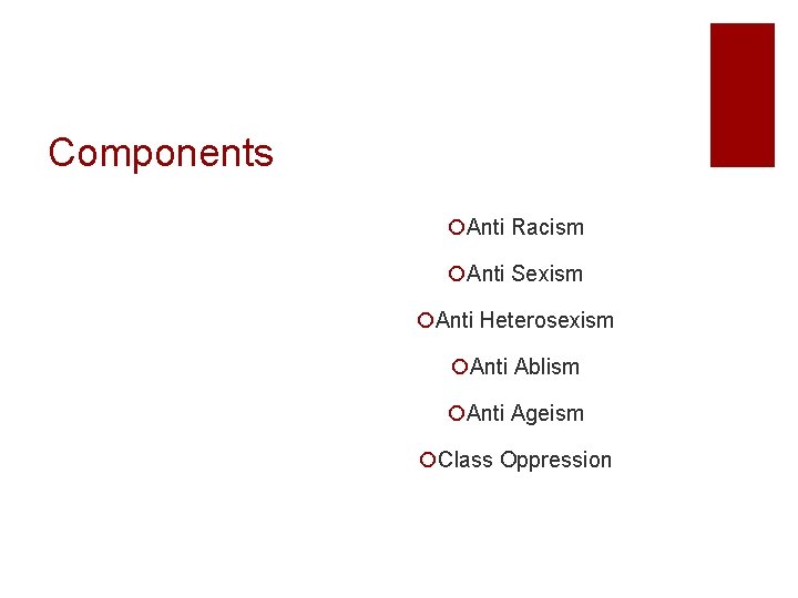 Components ¡Anti Racism ¡Anti Sexism ¡Anti Heterosexism ¡Anti Ablism ¡Anti Ageism ¡Class Oppression 