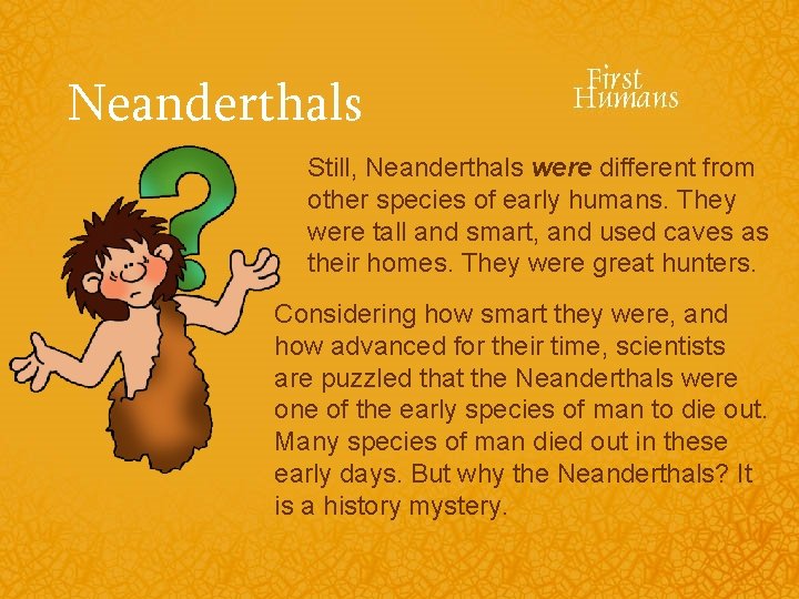 Neanderthals Still, Neanderthals were different from other species of early humans. They were tall