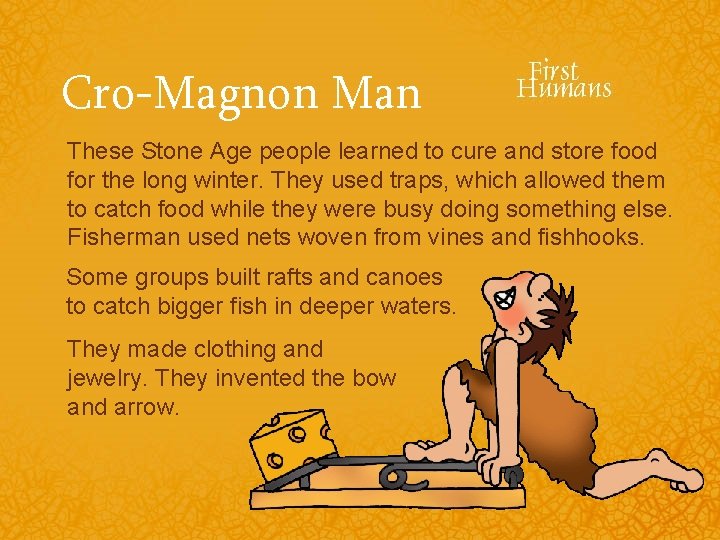 Cro-Magnon Man These Stone Age people learned to cure and store food for the