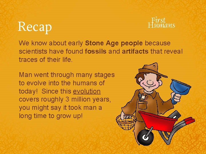 Recap We know about early Stone Age people because scientists have found fossils and