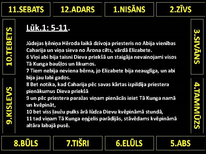 Lūk. 1: 5 -11. Jūdejas ķēniņa Hēroda laikā dzīvoja priesteris no Abija vienības Caharija