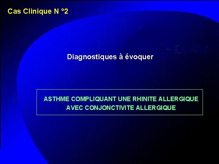 Cas Clinique N ° 2 Diagnostiques à évoquer ASTHME COMPLIQUANT UNE RHINITE ALLERGIQUE AVEC