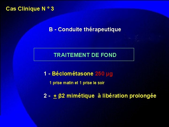 Cas Clinique N ° 3 B - Conduite thérapeutique TRAITEMENT DE FOND 1 -