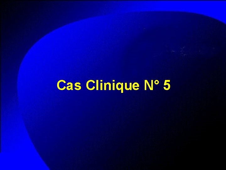 Cas Clinique N° 5 