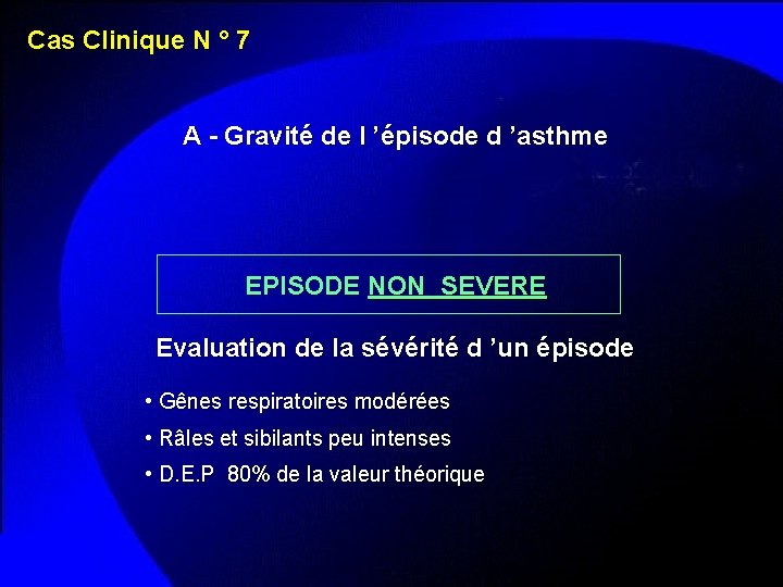 Cas Clinique N ° 7 A - Gravité de l ’épisode d ’asthme EPISODE