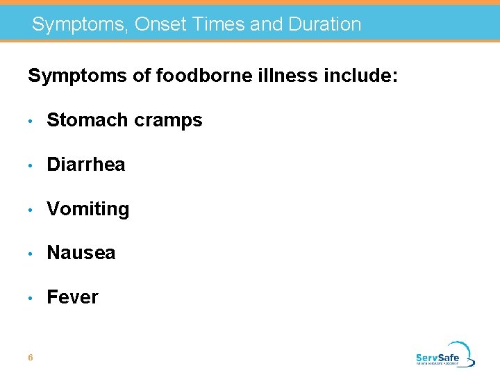 Symptoms, Onset Times and Duration Symptoms of foodborne illness include: • Stomach cramps • Symptoms, Onset Times and Duration Symptoms of foodborne illness include: • Stomach cramps •