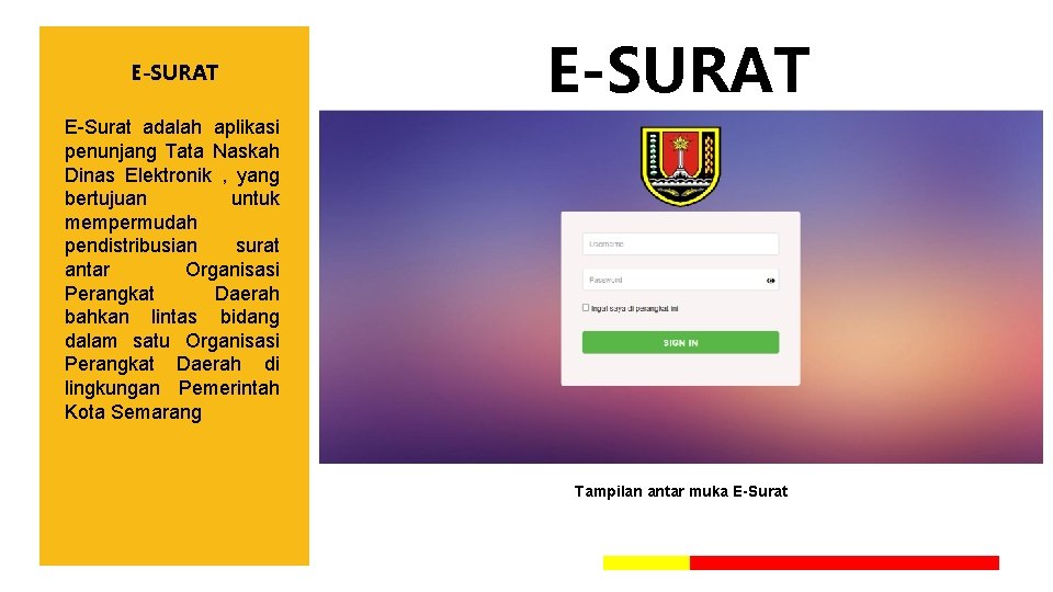 E-SURAT E-Surat adalah aplikasi penunjang Tata Naskah Dinas Elektronik , yang bertujuan untuk mempermudah