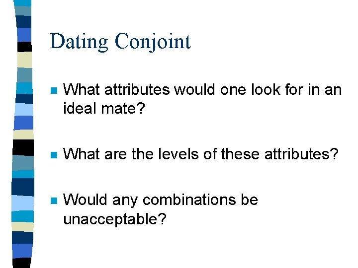 Dating Conjoint n What attributes would one look for in an ideal mate? n
