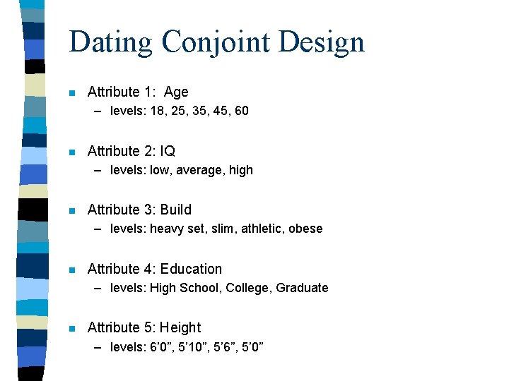 Dating Conjoint Design n Attribute 1: Age – levels: 18, 25, 35, 45, 60