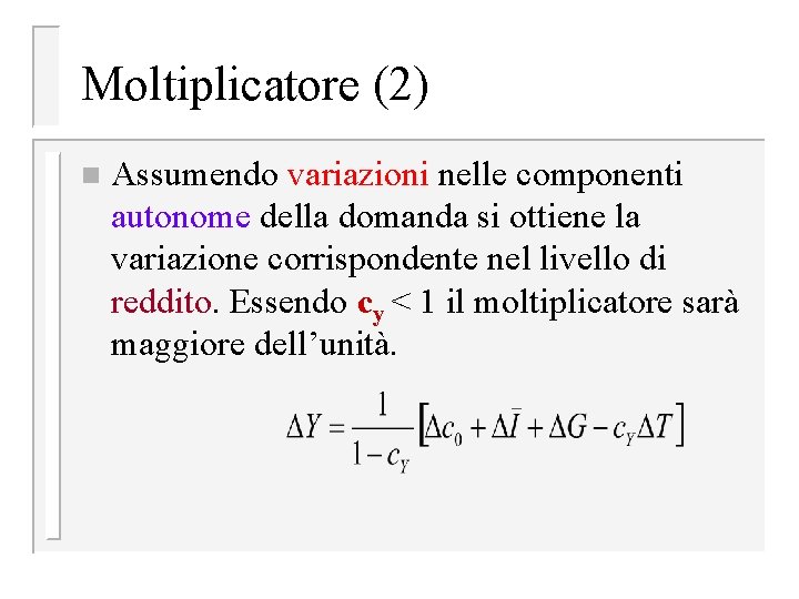 Moltiplicatore (2) n Assumendo variazioni nelle componenti autonome della domanda si ottiene la variazione