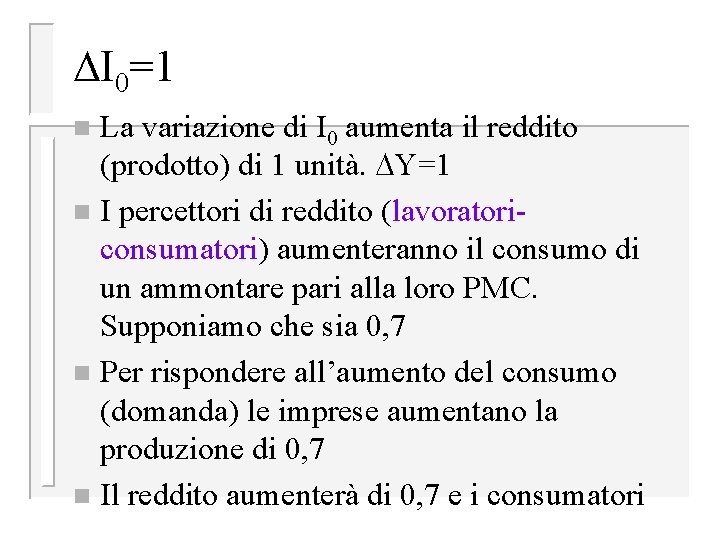  I 0=1 La variazione di I 0 aumenta il reddito (prodotto) di 1