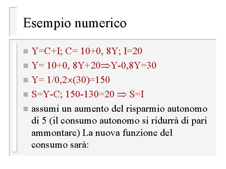 Esempio numerico Y=C+I; C= 10+0, 8 Y; I=20 n Y= 10+0, 8 Y+20 Y-0, Esempio numerico Y=C+I; C= 10+0, 8 Y; I=20 n Y= 10+0, 8 Y+20 Y-0,