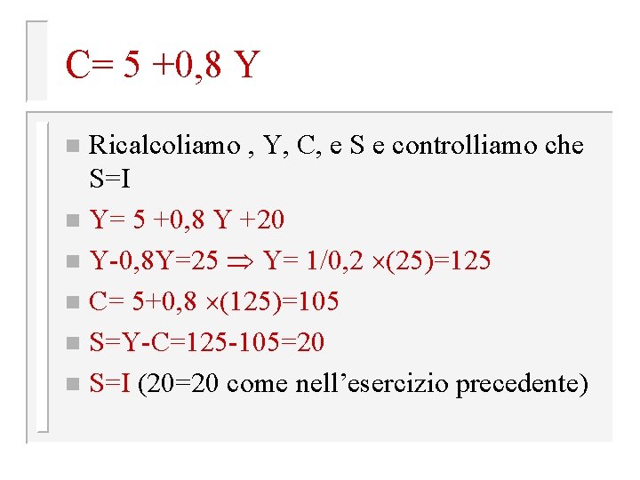 C= 5 +0, 8 Y Ricalcoliamo , Y, C, e S e controlliamo che