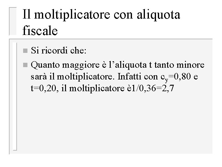 Il moltiplicatore con aliquota fiscale Si ricordi che: n Quanto maggiore è l’aliquota t