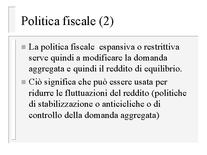Politica fiscale (2) La politica fiscale espansiva o restrittiva serve quindi a modificare la