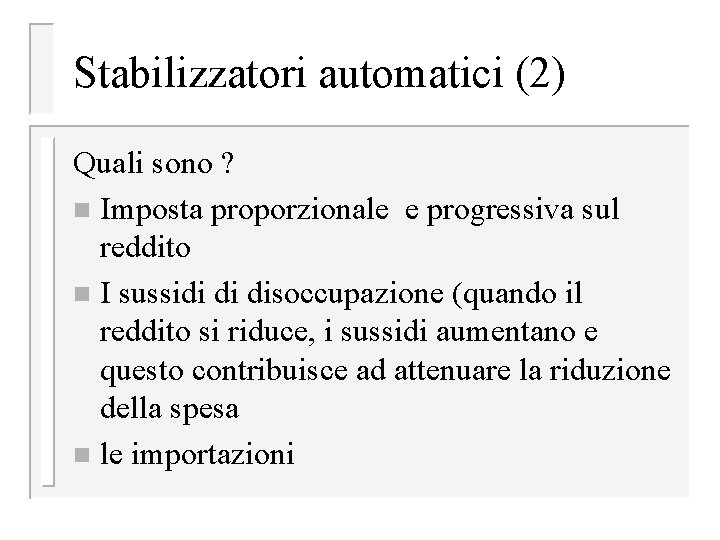 Stabilizzatori automatici (2) Quali sono ? n Imposta proporzionale e progressiva sul reddito n